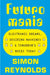Futuromania: Electronic Dreams, Desiring Machines and Tomorrow’s Music Today by Simon Reynolds