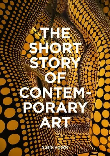 The Short Story of Contemporary Art: A Pocket Guide to Key Movements, Works, Themes & Techniques by Susie Hodge
