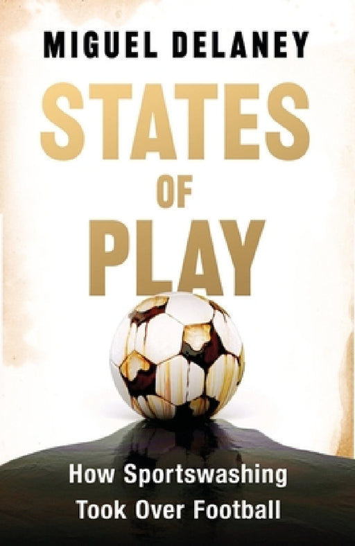States of Play: How Sportswashing Took Over Football the International Bestseller & Winner of the Football Book of the Year Award by Miguel Delaney