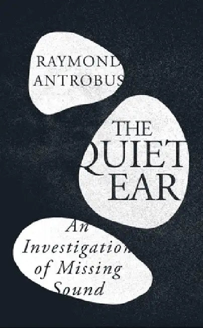 The Quiet Ear: An Investigation of Missing Sound: The â€˜bighearted, transformative memoirâ€™ about deafness and identity by Raymond Antrobus