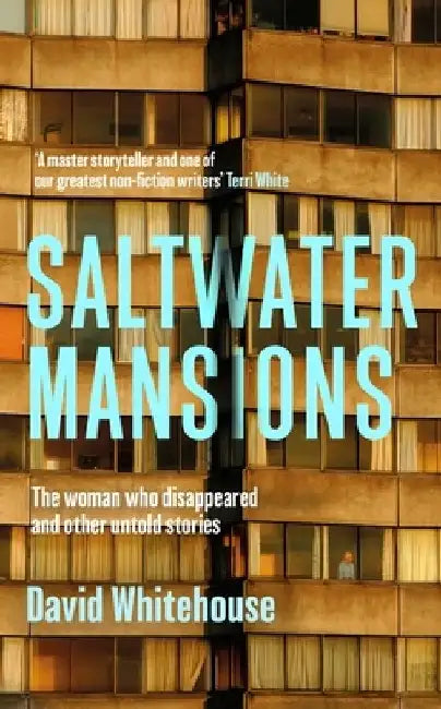 Saltwater Mansions: The Woman Who Disappeared and Other Untold Stories by David Whitehouse