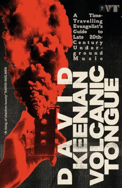 Volcanic Tongue: A Time-Travelling Evangelist's Guide to Late 20th-Century Underground Music by David Keenan