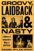 Groovy, Laidback and Nasty: A History of Independent Music in Sheffield by Daniel Dylan Wray