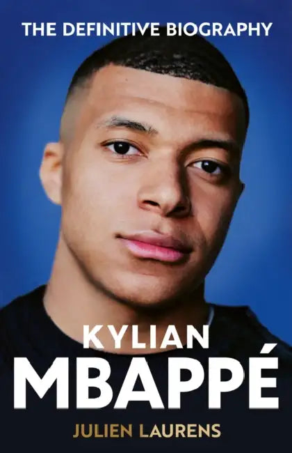 Kylian Mbappe: The Definitive Biography of the World Cup Star by Julien Laurens
