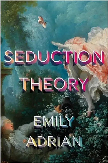 Seduction Theory: The smart, funny, delicious campus novel that everyone is talking about by Emily Adrian