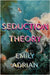 Seduction Theory: The smart, funny, delicious campus novel that everyone is talking about by Emily Adrian