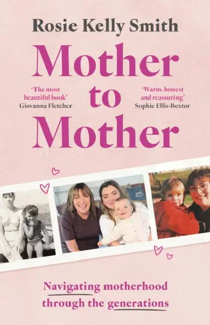 Mother to Mother: Navigating Motherhood Through the Generations by Rosie Kelly Smith