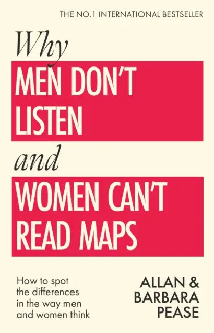 Why Men Don't Listen & Women Can't Read Maps: How to spot the differences in the way men & women think by Allan Pease