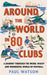 Around the World in 80 Clubs: A Journey Through the Weird, Wacky and Wonderful World of Football by Paul Watson