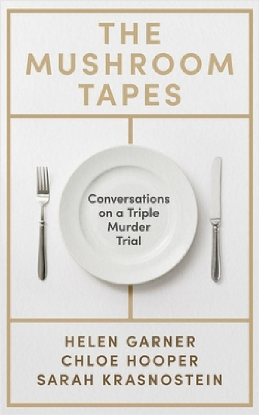 The Mushroom Tapes: Conversations on a Triple Murder Trial – from three of Australia's finest writers, including the winner of the 2025 Baillie Gifford Prize by Helen Garner