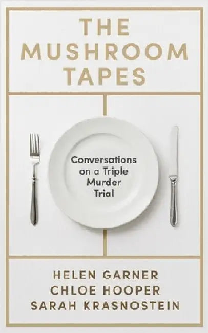 The Mushroom Tapes: Conversations on a Triple Murder Trial by Helen Garner