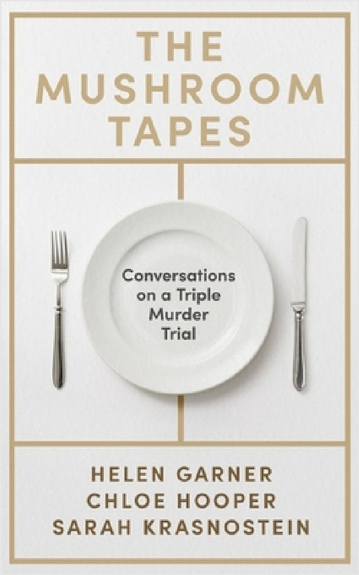 The Mushroom Tapes: Conversations on a Triple Murder Trial by Helen Garner