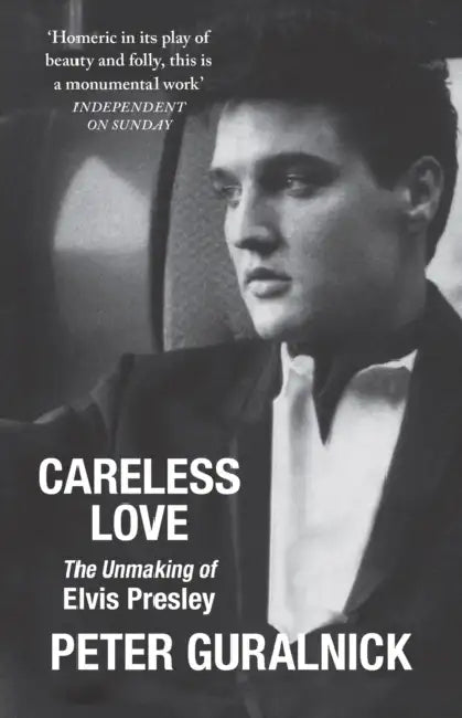 Careless Love: The Unmaking of Elvis Presley by Peter Guralnick