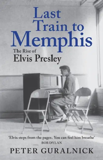 Last Train to Memphis: The Rise of Elvis Presley - 'The richest portrait of Presley we have ever had' Sunday Telegraph by Peter Guralnick