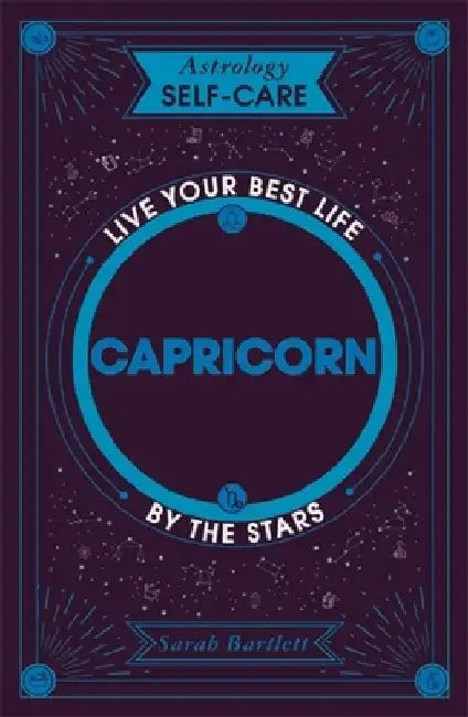 Astrology Self-Care: Capricorn: Live Your Best Life by the Stars by Sarah Bartlett