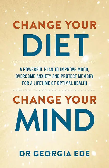 Change Your Diet, Change Your Mind by Dr Georgia Ede