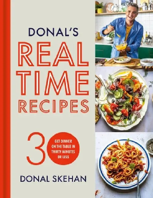 Donal's Real Time Recipes: Get Dinner on the Table in 30 Minutes or Less by Donal Skehan