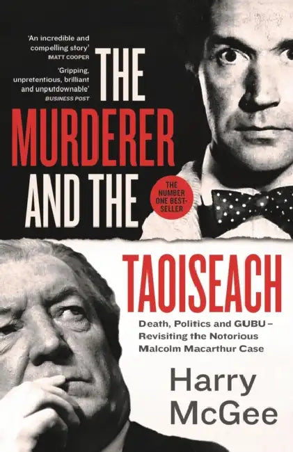 The Murderer and the Taoiseach: Death, Politics and Gubu - Revisiting the Notorious Malcolm MacArthur Case by Harry McGee