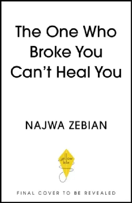 The One Who Broke You Can't Heal You: Let Go of Toxic Bonds and Build Healthy Ones by Najwa Zebian