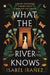 What the River Knows by Isabel Ibanez