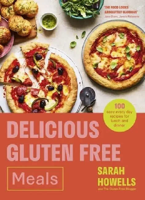 Delicious Gluten Free Meals: 100 Easy Everyday Recipes for Lunch and Dinner by Sarah Howells