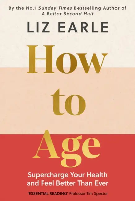 How to Age: Supercharge Your Health and Feel Better Than Ever by Liz Earle