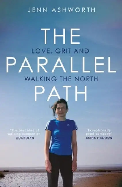 The Parallel Path: Love, Grit and Walking the North by Jenn Ashworth