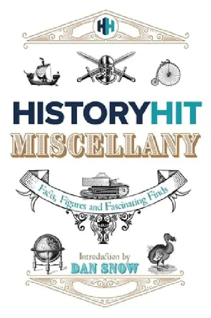 The History Hit Miscellany of Facts, Figures and Fascinating Finds introduced by Dan Snow by History Hit & Dan Snow