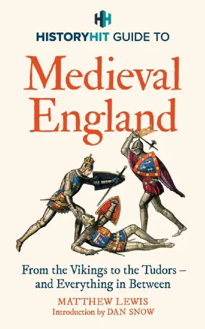HISTORY HIT Guide to Medieval England by History Hit & Dan Snow