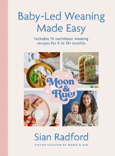 Moon and Rue: Baby-Led Weaning Made Easy: Includes 70 Nutritious Weaning Recipes for 618+ Months by Sian Radford