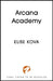 Arcana Academy: an enthralling, addictive, unputdownable fantasy romance by Elise Kova