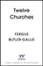 Twelve Churches: An unlikely history of the buildings that made Christianity by Fergus Butler-Gallie
