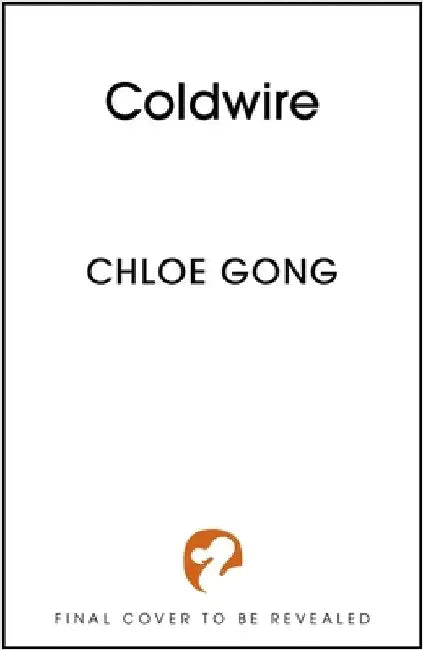 Coldwire: the start of a thrilling new dystopian series from the SUNDAY TIMES bestselling author of IMMORTAL LONGINGS by Chloe Gong