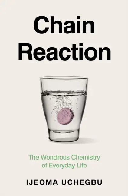 Chain Reaction: The Wondrous Chemistry of Everyday Life by Ijeoma Uchegbu
