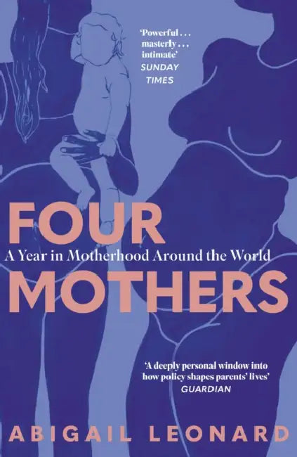 Four Mothers: A Year in Motherhood Around the World by Abigail Leonard