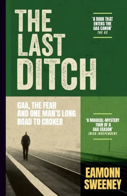 The Last Ditch: How One Gaa Championship Gave a Sportswriter Back His Life by Eamonn Sweeney