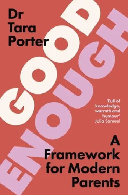 Good Enough: 2025’s must-have guide to parenting, by the Sunday Times bestselling expert author by Dr Tara Porter