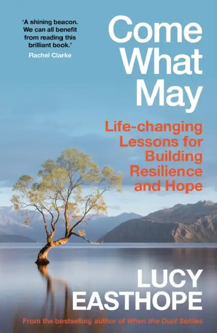 Come What May: An Uplifting Guide to Navigating Hard Times from the Uk's Leading Expert on Recovery by Lucy Easthope