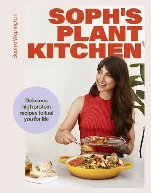 Soph's Plant Kitchen: Delicious high protein recipes to fuel you for life - The Sunday Times Bestseller 2025 by Sophie Waplington