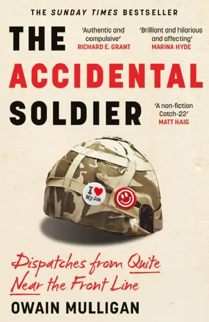 The Accidental Soldier: The honest and worryingly hilarious account of serving in Iraq - loved by Marina Hyde, Richard Curtis, Matt Haig, Richard E. Grant, John Oliver and more! by Owain Mulligan