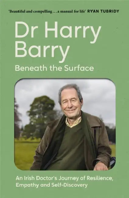 Beneath the Surface: An Irish Doctor's Journey of Resilience, Empathy and Self-Discovery by Harry Barry