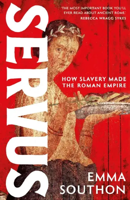Servus: The moving, enthralling true story of slavery in the Roman Empire by acclaimed ancient historian Emma Southon by Emma Southon