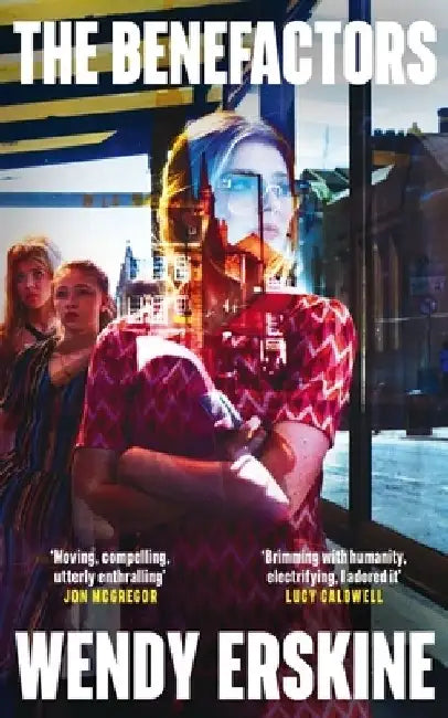 The Benefactors: The moving and utterly enthralling debut novel about class, power and what being a parent means. by Wendy Erskine