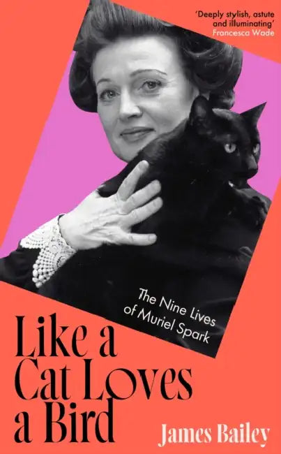 Like a Cat Loves a Bird: The Nine Lives of Muriel Spark by James Bailey