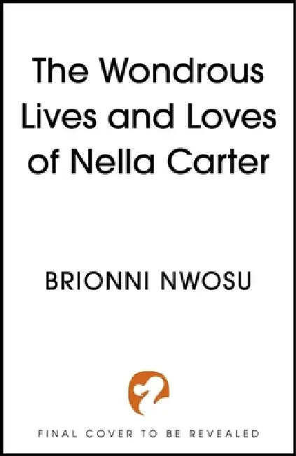 The Wondrous Life and Loves of Nella Carter by Brionni Nwosu