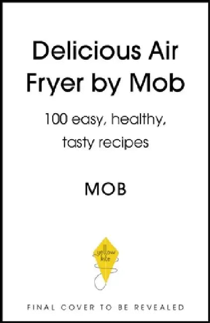 Delicious Air Fryer by Mob: 100 Easy, Healthy, Tasty Recipes by Mob