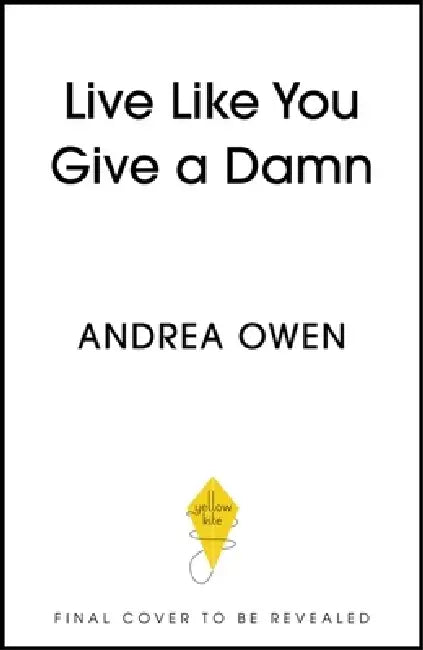 Live Like You Give a Damn: 25 Bold Moves to Get Honest, Face the Hard Stuff and Show Up for Yourself by Andrea Owen
