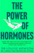 The Power of Hormones: Break free from fear and misinformation about hormones and harness them for a healthier, happier life by Dr Louise Newson