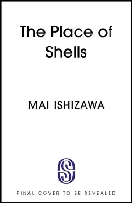 The Place of Shells: 'An extraordinary, beautiful novel' Sarah Bernstein, Booker-shortlisted author of Study for Obedience by Mai Ishizawa