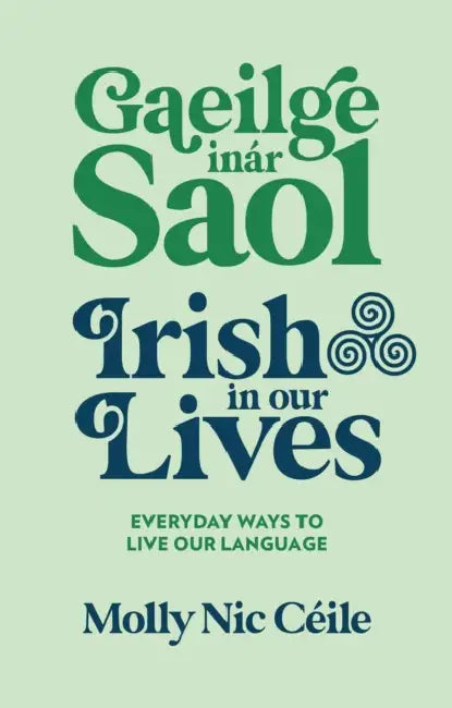 Gaeilge Inár Saol - Irish in Our Lives: Everyday Ways to Live Our Language by Molly Nic Ceile